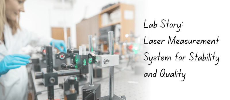 Lab Story: Laser Measurement System for Stability and Quality